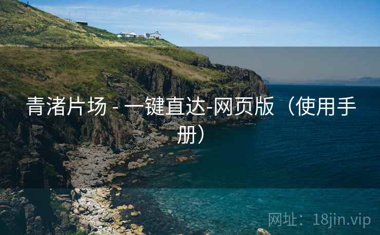 青渚片场 - 一键直达-网页版（使用手册）