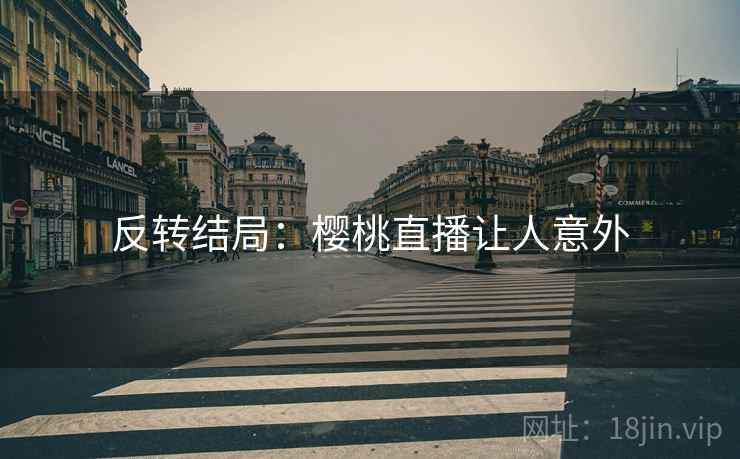 反转结局：樱桃直播让人意外