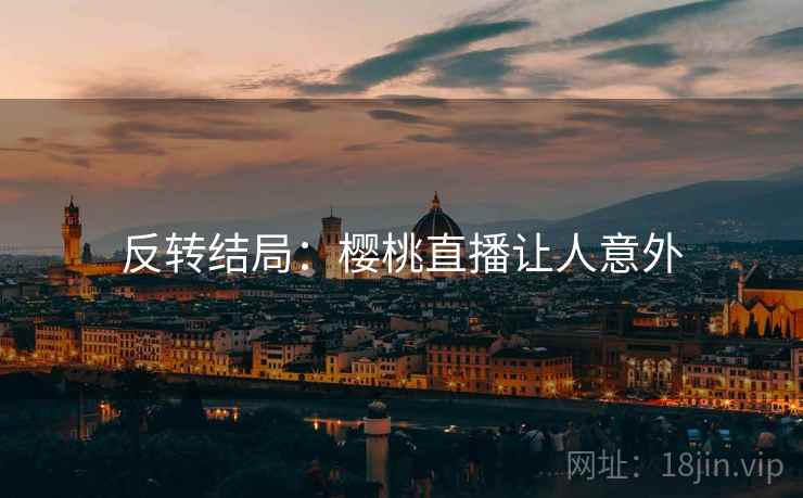 反转结局：樱桃直播让人意外