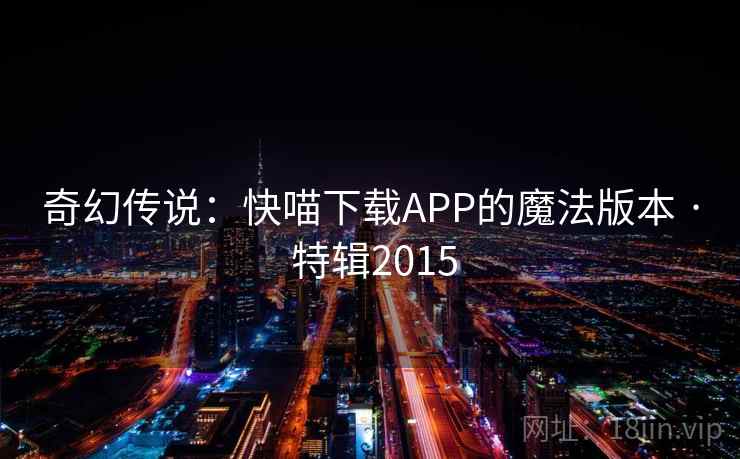 奇幻传说：快喵下载APP的魔法版本 · 特辑2015