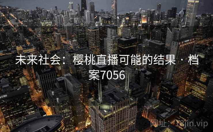 未来社会：樱桃直播可能的结果 · 档案7056