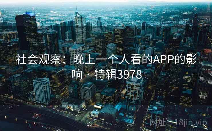 社会观察：晚上一个人看的APP的影响 · 特辑3978