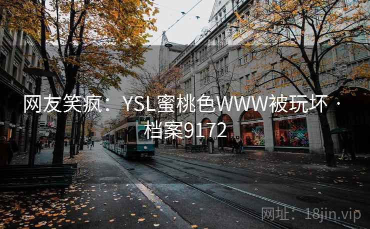 网友笑疯：YSL蜜桃色WWW被玩坏 · 档案9172