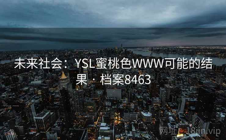 未来社会：YSL蜜桃色WWW可能的结果 · 档案8463