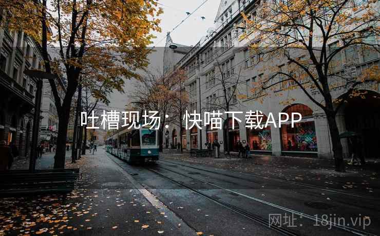 吐槽现场：快喵下载APP