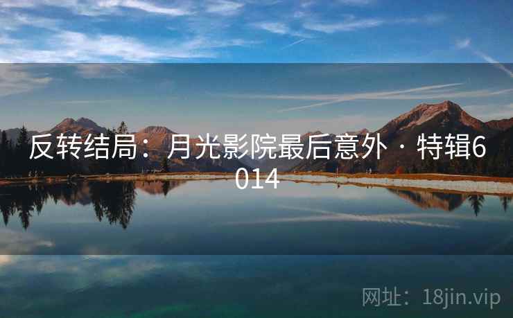 反转结局：月光影院最后意外 · 特辑6014