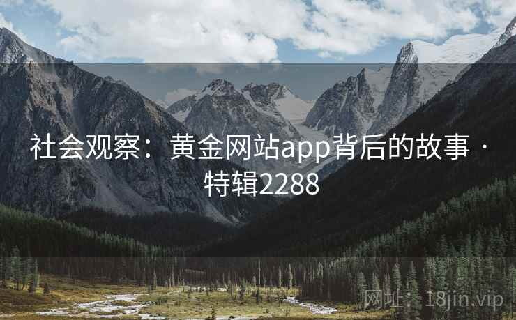 社会观察：黄金网站app背后的故事 · 特辑2288