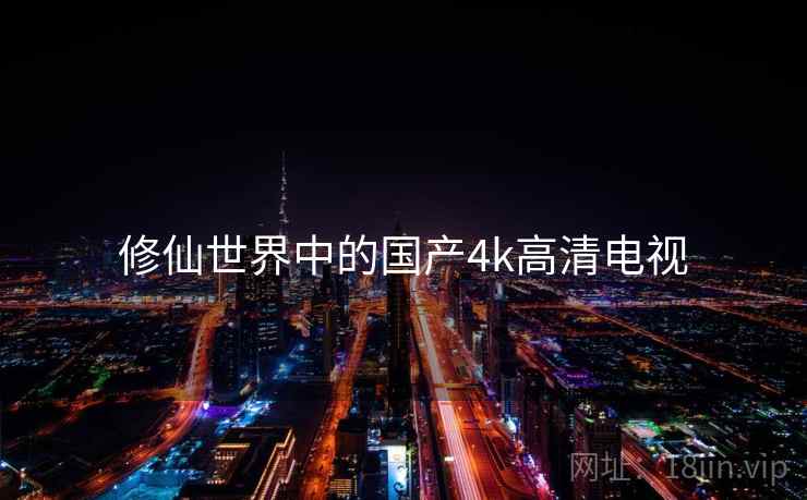修仙世界中的国产4k高清电视