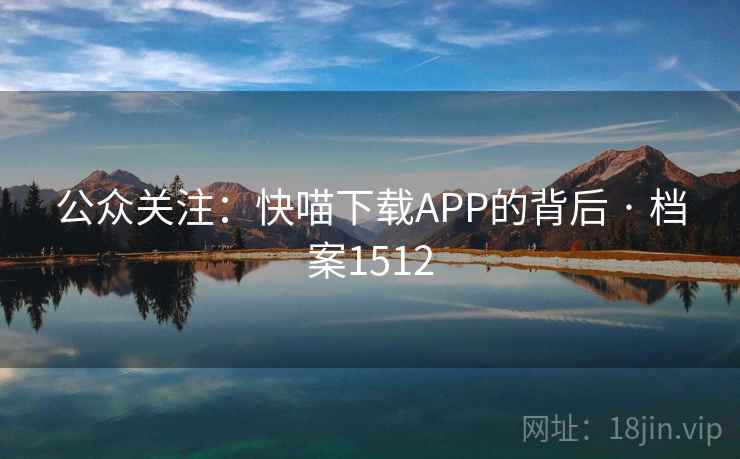 公众关注：快喵下载APP的背后 · 档案1512