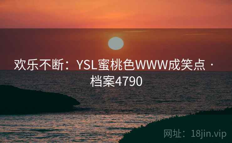 欢乐不断：YSL蜜桃色WWW成笑点 · 档案4790